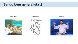 Unit Test! Selenium! Quero!
Sendo bem generalista :)
 