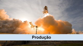 Produção
 