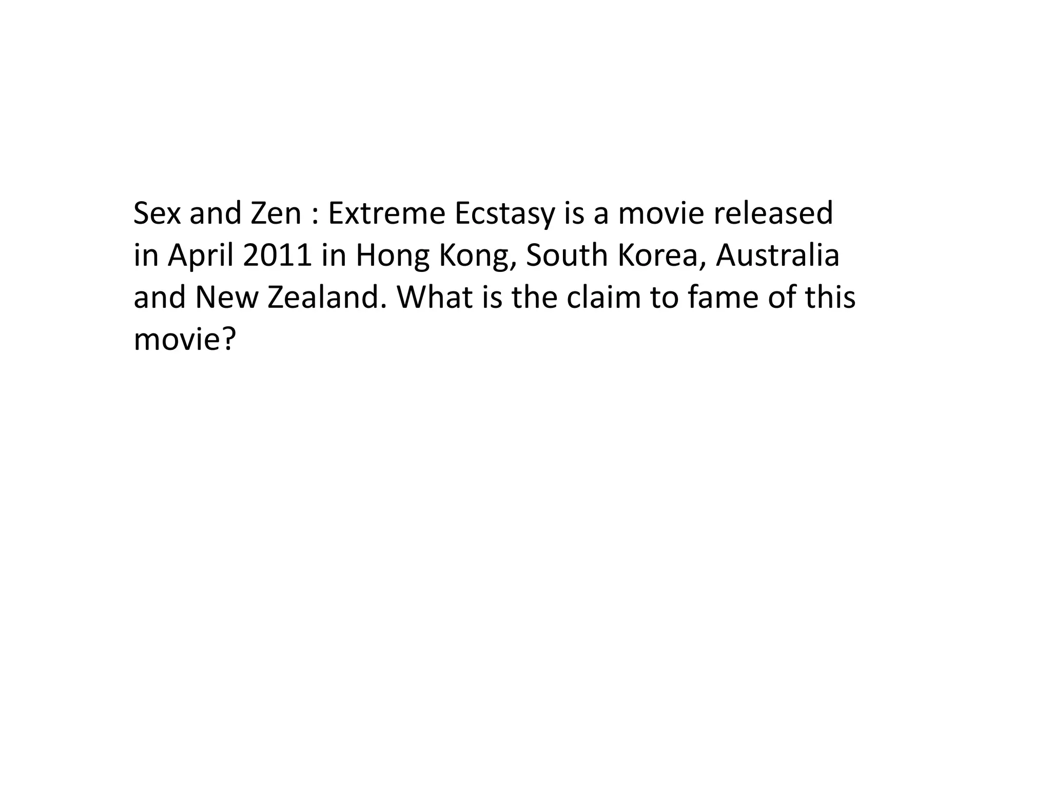 Sex and Zen : Extreme Ecstasy is a movie released in April 2011 in Hong Kong, South Korea, Australia and New Zealand. What is the claim to fame of this movie?
