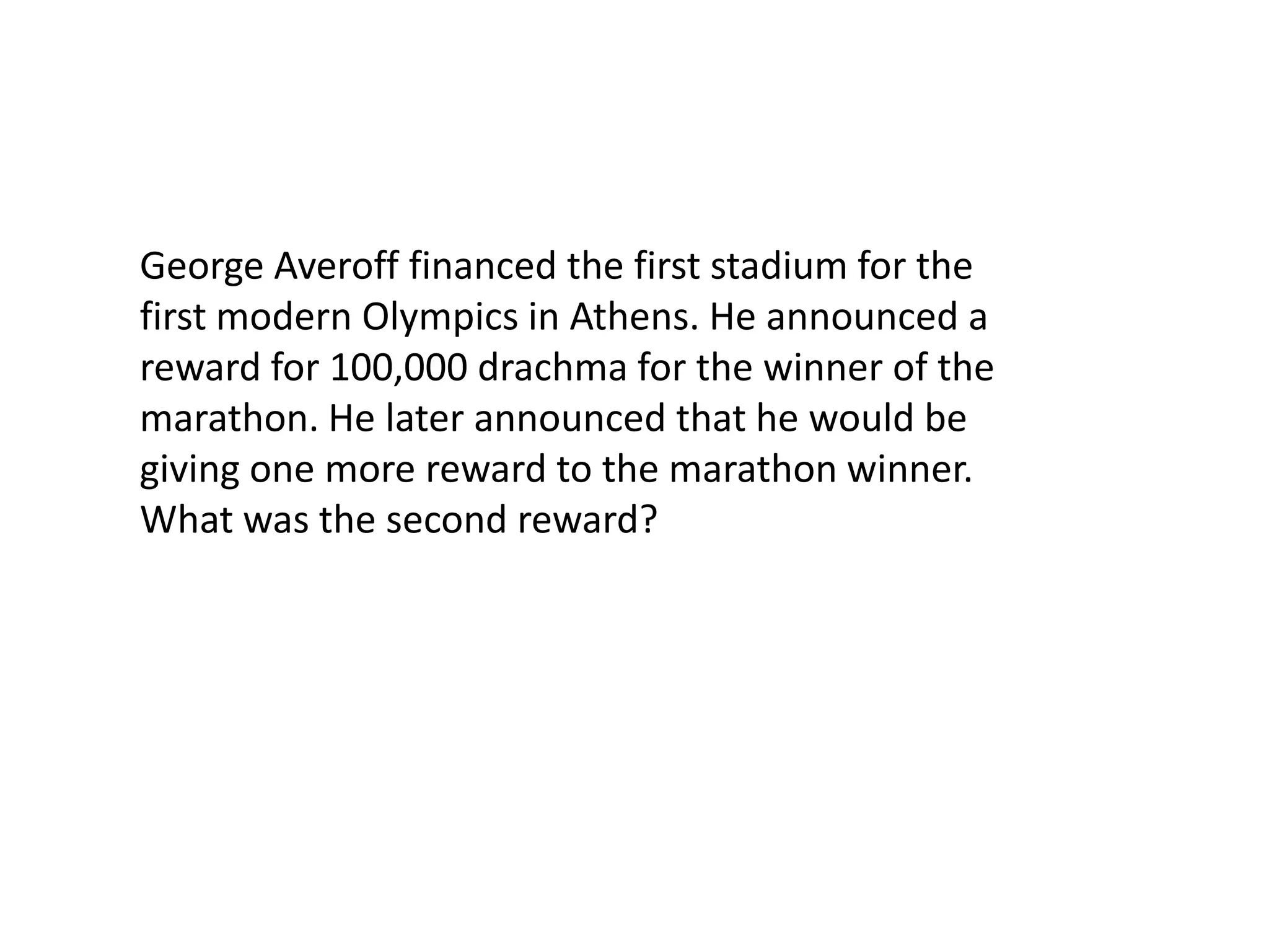 George Averoff financed the first stadium for the first modern Olympics in Athens. He announced a reward for 100,000 drachma for the winner of the marathon. He later announced that he would be giving one more reward to the marathon winner. What was the second reward? 