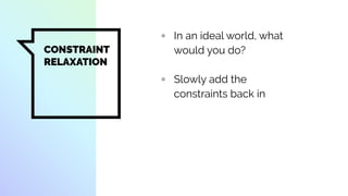 CONSTRAINT
RELAXATION
▫ In an ideal world, what
would you do?
▫ Slowly add the
constraints back in
 