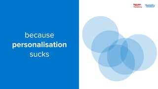 because
personalisation
sucks
 