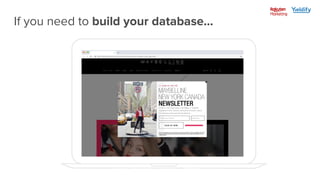 Lead
capture
Conversion Average
Spend
Lifetime
value
If you need to build your database...
 