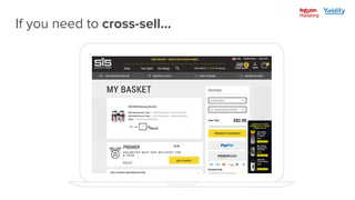 Lead
capture
Conversion Average
Spend
Lifetime
value
If you need to cross-sell...
 