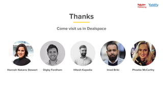 Thanks
Come visit us in Dealspace
Hannah Nakano Stewart Digby Fordham Hitesh Kapadia Imad Briki Phoebe McCarthy
 