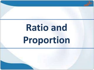Ratio and
Proportion
 