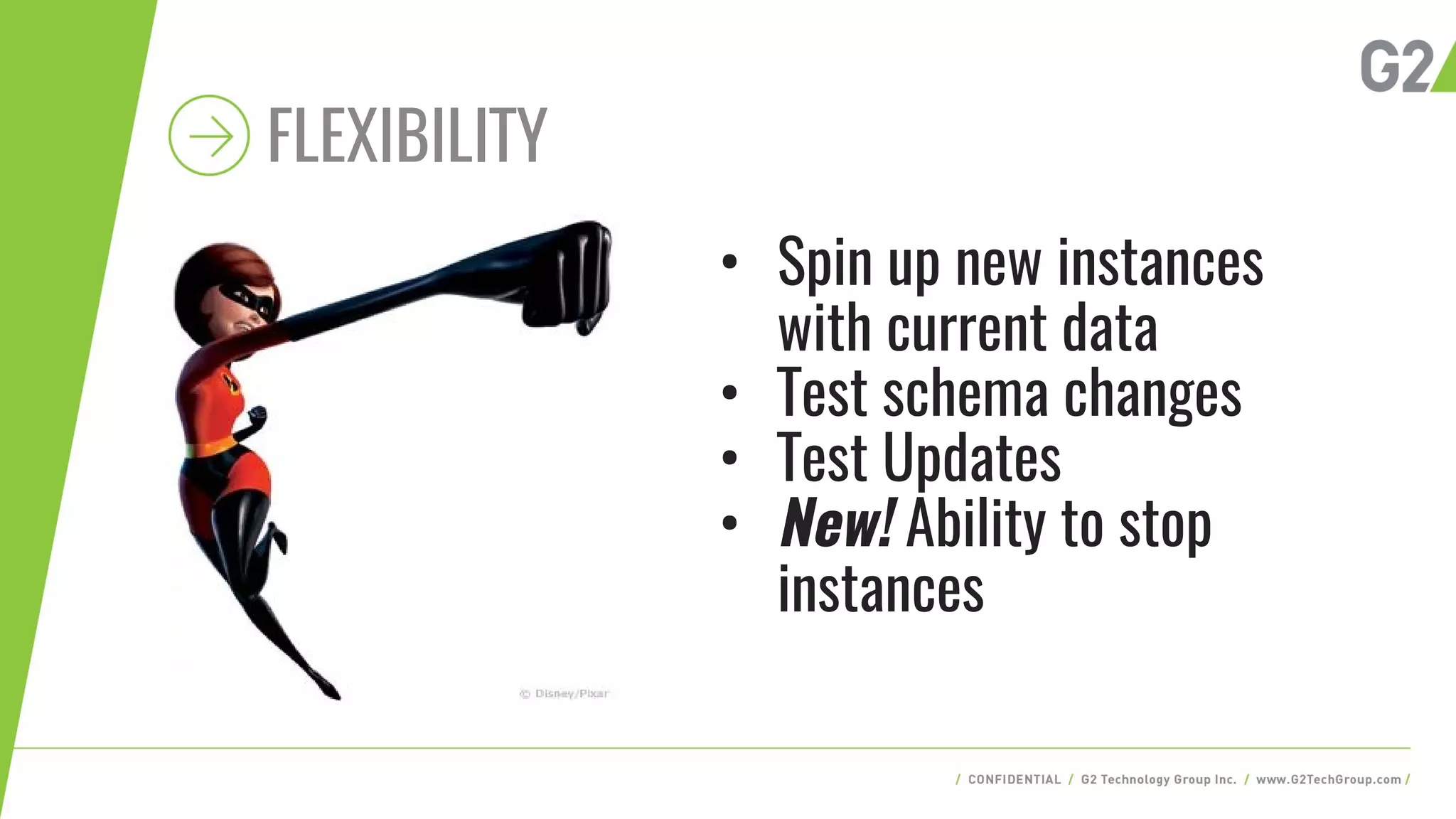 FLEXIBILITY
• Spin up new instances
with current data
• Test schema changes
• Test Updates
• New! Ability to stop
instances
 