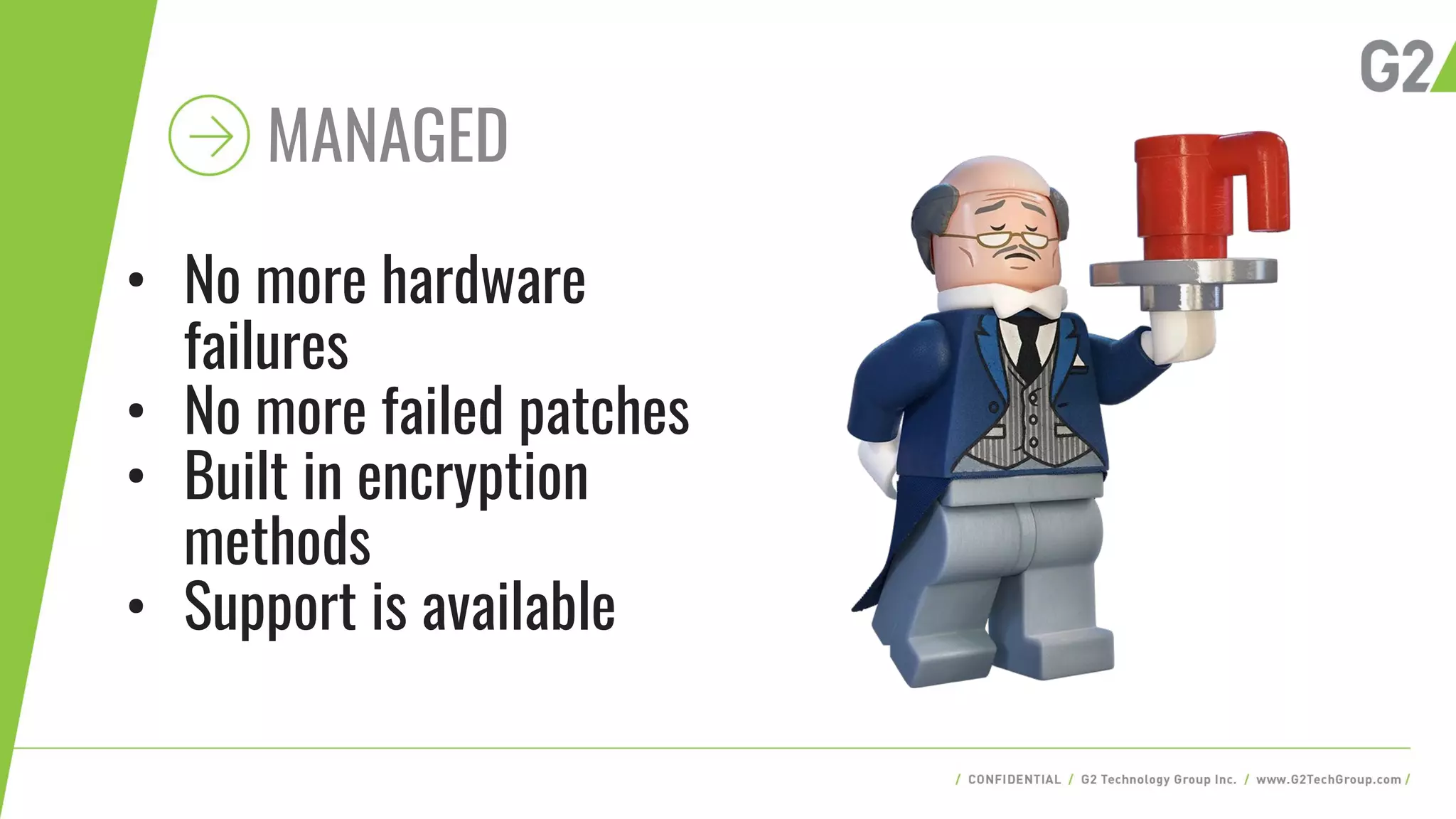 MANAGED
• No more hardware
failures
• No more failed patches
• Built in encryption
methods
• Support is available
 