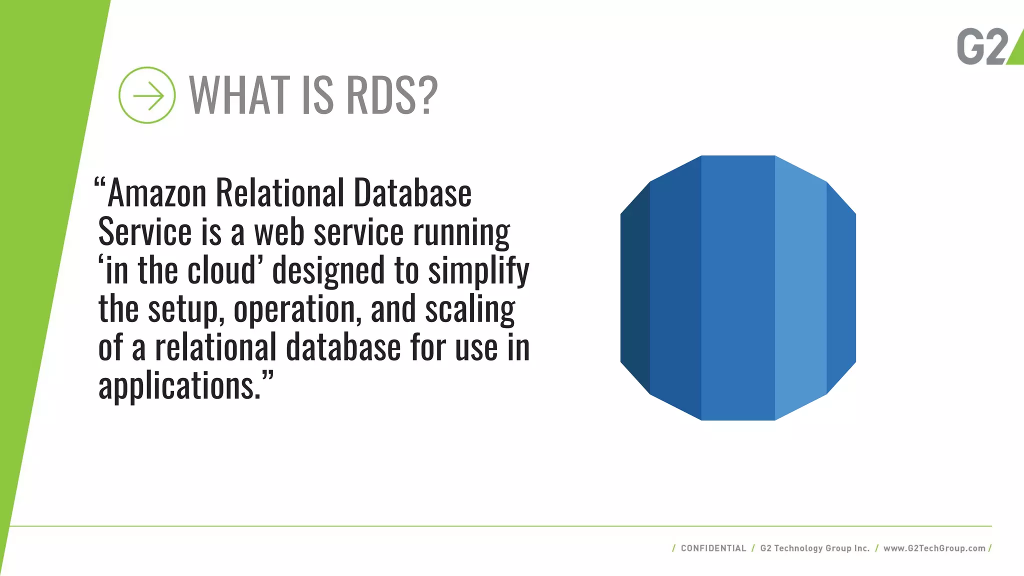 WHAT IS RDS?
“Amazon Relational Database
Service is a web service running
‘in the cloud’ designed to simplify
the setup, operation, and scaling
of a relational database for use in
applications.”
 