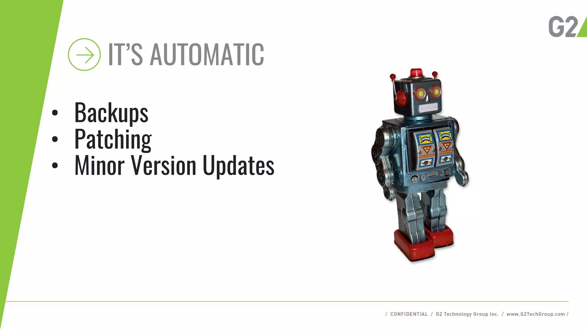 IT’S AUTOMATIC
• Backups
• Patching
• Minor Version Updates
 