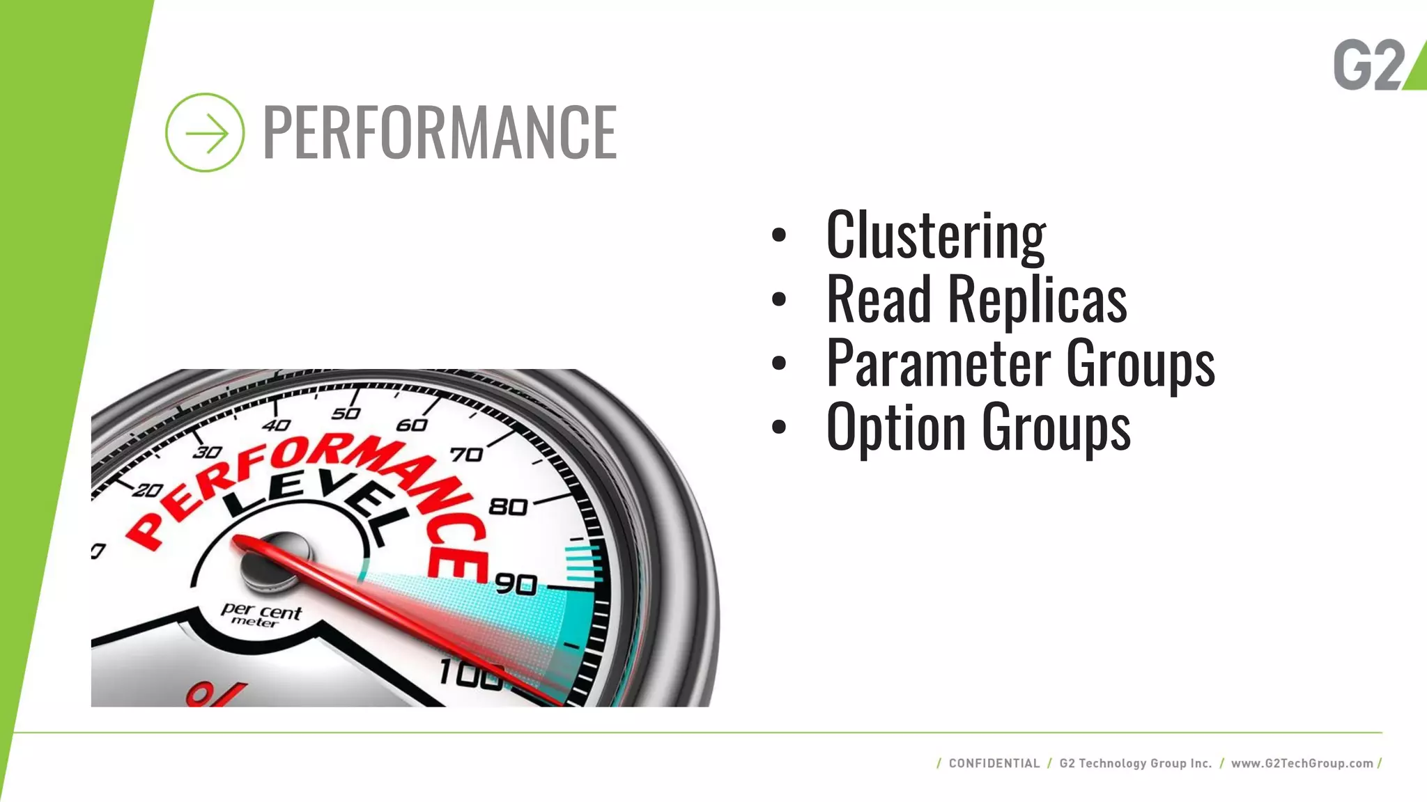 PERFORMANCE
• Clustering
• Read Replicas
• Parameter Groups
• Option Groups
 