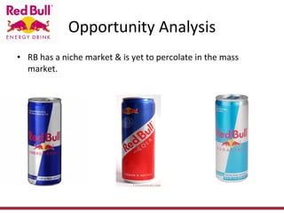 Opportunity Analysis RB has a niche market & is yet to percolate in the mass market. 