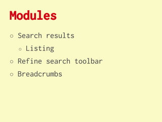 Modules
○ Search results
  ○   Listing
○ Refine search toolbar
○ Breadcrumbs
 