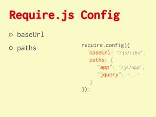 Require.js Config
○ baseUrl
            require.config({
○ paths
               baseUrl: "/js/libs",
               paths: {
                  "app": "/js/app",
                  "jquery": "..."
               }
            });
 
