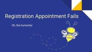 Registration Appointment Fails
Oh, the humanity!
 