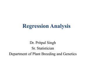 Dr. Pritpal Singh
Sr. Statistician
Department of Plant Breeding and Genetics
Regression Analysis
 