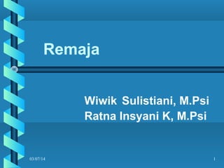 Remaja
Wiwik Sulistiani, M.Psi
Ratna Insyani K, M.Psi

03/07/14

1

 