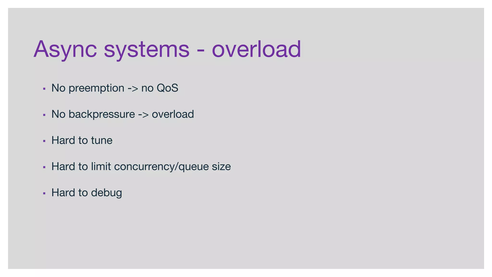 Async systems - overload
▪ No preemption -> no QoS
▪ No backpressure -> overload
▪ Hard to tune
▪ Hard to limit concurrency/queue size
▪ Hard to debug
 
