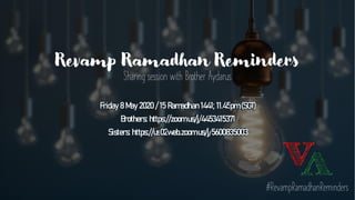 Revamp Ramadhan Reminders
Sharing session with Brother Aydarus
Friday 8 May 2020 / 15 Ramadhan 1441; 11.45pm (SGT)
Brothers: https://zoom.us/j/4453415371
Sisters: https://us02web.zoom.us/j/5600835003
#RevampRamadhanReminders
 