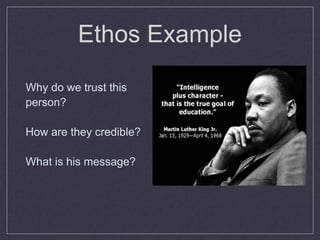 Ethos Example
Why do we trust this
person?
How are they credible?
What is his message?
 