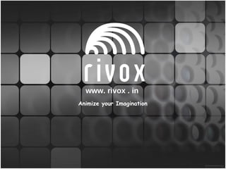 www. rivox . in Animize your Imagination 