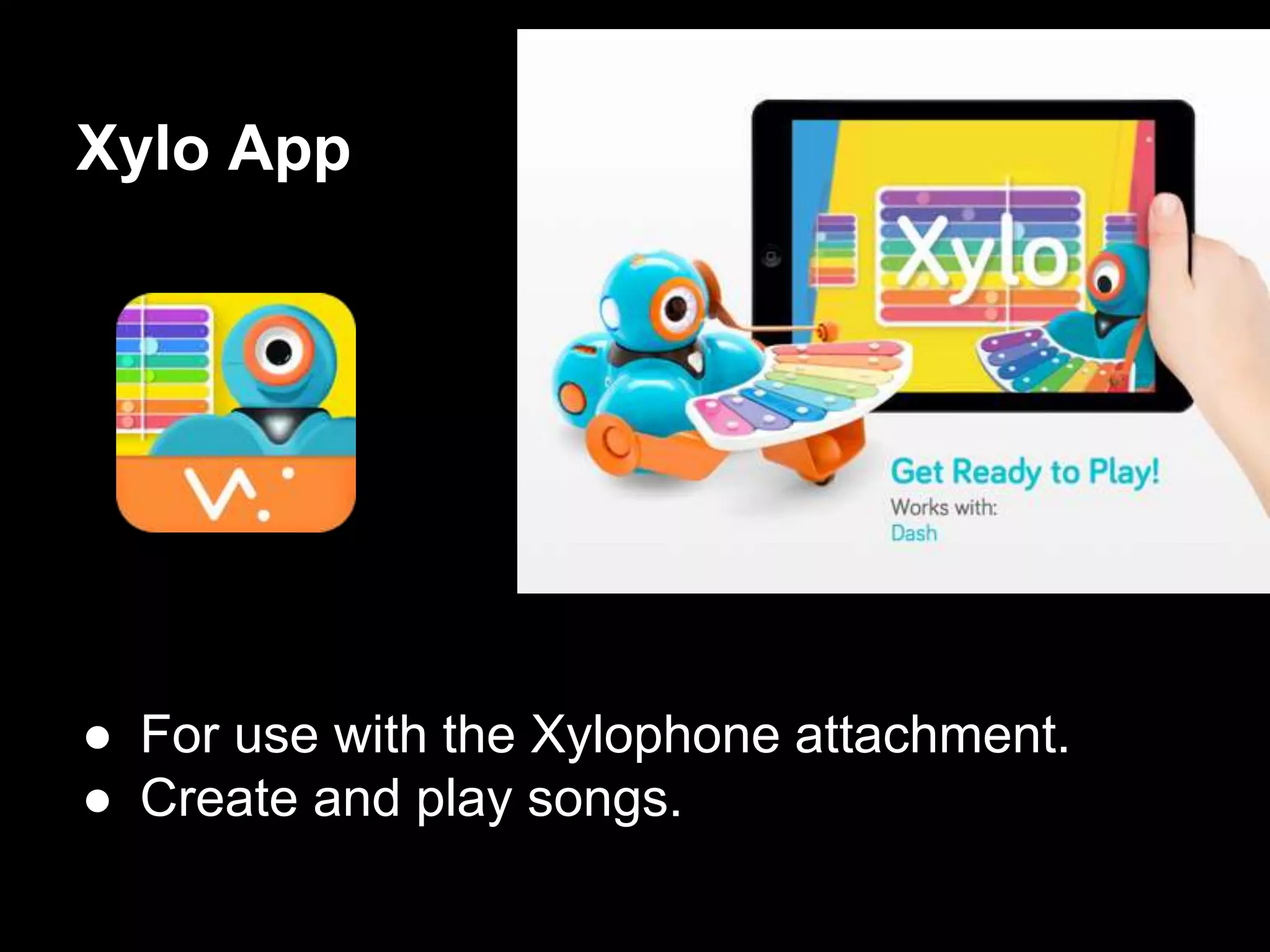 Xylo App
● For use with the Xylophone attachment.
● Create and play songs.
 