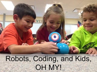 Robots, Coding, and Kids,
OH MY!
 