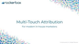 © 2019 Rockerbox, Inc. All Rights Reserved.
Multi-Touch Attribution
For modern in-house marketers
 
