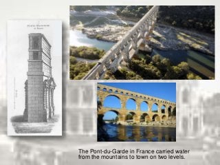 The Pont-du-Garde in France carried water
from the mountains to town on two levels.
 