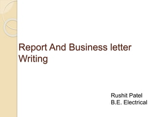 Report And Business letter
Writing
Rushit Patel
B.E. Electrical
 
