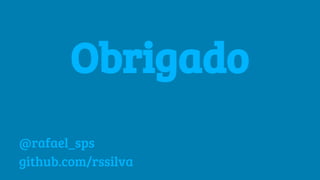 Obrigado
@rafael_sps
github.com/rssilva
 