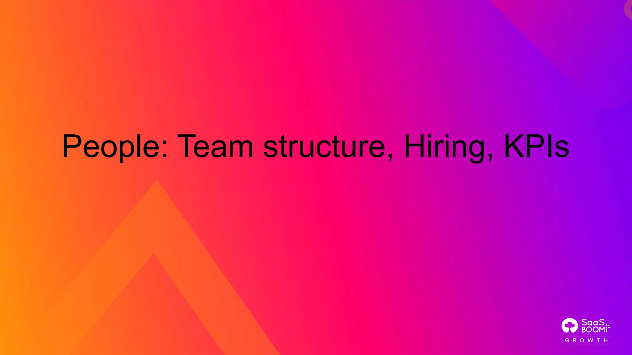 People: Team structure, Hiring, KPIs
 