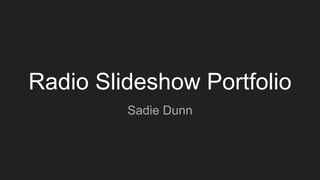Radio Slideshow Portfolio
Sadie Dunn
 