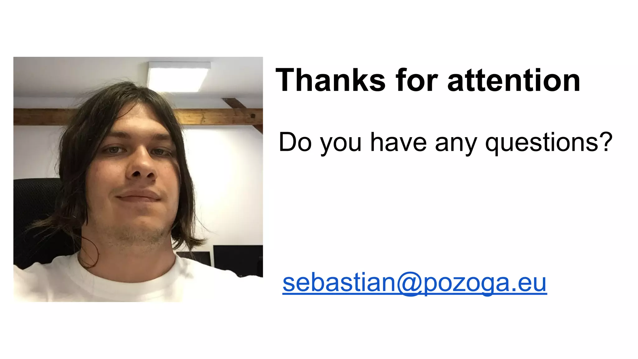 Do you have any questions?
Thanks for attention
sebastian@pozoga.eu
 