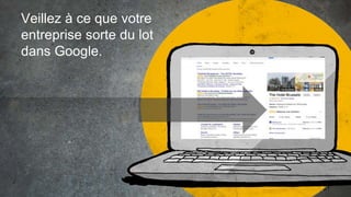 Veillez à ce que votre
entreprise sorte du lot
dans Google.
21
 