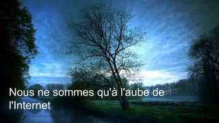 Google confidential
Nous ne sommes qu'à l'aube de
l'Internet
 