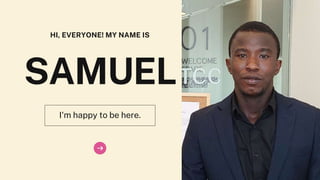 HI, EVERYONE! MY NAME IS
SAMUEL
I'm happy to be here.
 