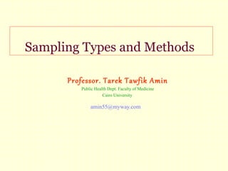 Sampling Types and Methods
Professor. Tarek Tawfik Amin
Public Health Dept. Faculty of Medicine
Cairo University
amin55@myway.com
 