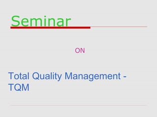 Seminar
ON

Total Quality Management TQM

 