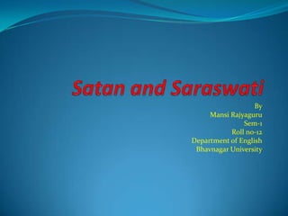 Satan and Saraswati By MansiRajyaguru Sem-1 Roll no-12 Department of English Bhavnagar University 