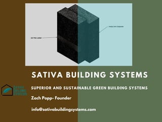SATIVA BUILDING SYSTEMS
SUPERIOR AND SUSTAINABLE GREEN BUILDING SYSTEMS
Zach Popp- Founder
info@sativabuildingsystems.com
 