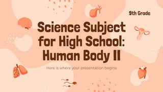 Here is where your presentation begins
9th Grade
Science Subject
for High School:
Human Body II
 