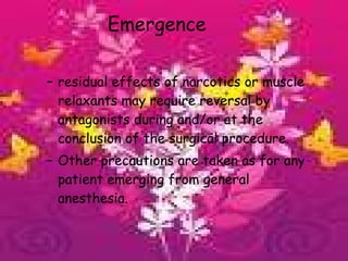 Emergence residual effects of narcotics or muscle relaxants may require reversal by antagonists during and/or at the conclusion of the surgical procedure. Other precautions are taken as for any patient emerging from general anesthesia. 