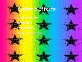 Systemic Effects: cardiovascular neurologic respiratory drug interactions 