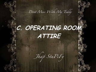 C. OPERATING ROOM ATTIRE 