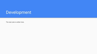 Development
The real code is written here.
 