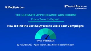 By Yusuf Barutcu - Apple Search Ads Advisor at SearchAds.com
THE ULTIMATE APPLE SEARCH ADS COURSE
From Zero to Expert
How to Find the Best Keywords to Scale Your Campaigns
UPPER-INTERMEDIATE
 