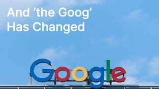 You can create
a slide with
an image only,
or provide the
image with the
emotional
statement
And ‘the Goog’
Has Changed
 