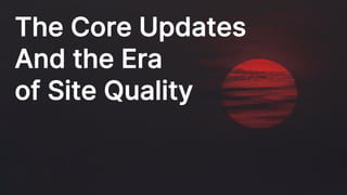Breaking News:
Landing Pages Are a Part of the Larger Site!
11
The Core Updates
And the Era
of Site Quality
 