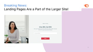 Breaking News:
Landing Pages Are a Part of the Larger Site!
14
 
